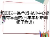 和田民丰县单招培训中心哪里有靠谱的(民丰单招培训哪里靠谱)