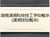 湖南潇湘科技技工学校戴华(潇湘技校戴华)