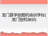 龙门县学挖掘机培训学校(龙门挖机培训)