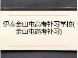 伊春金山屯高考补习学校(金山屯高考补习)