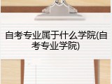 自考专业属于什么学院(自考专业学院)