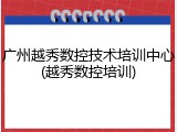 广州越秀数控技术培训中心(越秀数控培训)