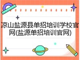 凉山盐源县单招培训学校官网(盐源单招培训官网)