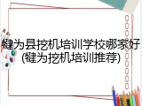 犍为县挖机培训学校哪家好(犍为挖机培训推荐)