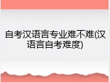 自考汉语言专业难不难(汉语言自考难度)