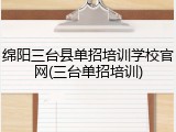 绵阳三台县单招培训学校官网(三台单招培训)