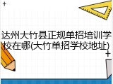 达州大竹县正规单招培训学校在哪(大竹单招学校地址)