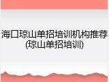 海口琼山单招培训机构推荐(琼山单招培训)
