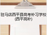 驻马店西平县高考补习学校(西平高补)