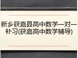新乡获嘉县高中数学一对一补习(获嘉高中数学辅导)