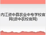 内江资中县农业中专学校官网(资中农校官网)