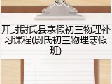 开封尉氏县寒假初三物理补习课程(尉氏初三物理寒假班)