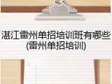湛江雷州单招培训班有哪些(雷州单招培训)