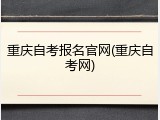 重庆自考报名官网(重庆自考网)