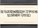 驻马店驿城精品补习学校地址(驿城补习校址)