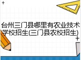 台州三门县哪里有农业技术学校招生(三门县农校招生)