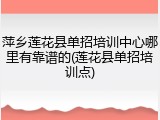 萍乡莲花县单招培训中心哪里有靠谱的(莲花县单招培训点)