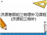济源寒假初三物理补习课程(济源初三物补)