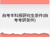 自考本科报研究生条件(自考考研条件)