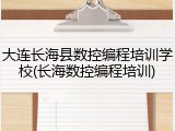 大连长海县数控编程培训学校(长海数控编程培训)