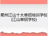 衢州江山十大单招培训学校(江山单招学校)
