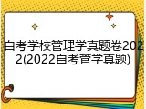 自考学校管理学真题卷2022(2022自考管学真题)