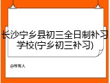 长沙宁乡县初三全日制补习学校(宁乡初三补习)