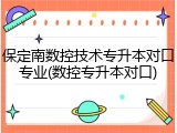 保定南数控技术专升本对口专业(数控专升本对口)