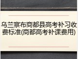 乌兰察布商都县高考补习收费标准(商都高考补课费用)
