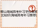 鞍山海城高考补习学校哪家比较好(海城高考补习推荐)