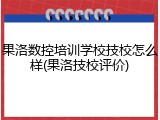 果洛数控培训学校技校怎么样(果洛技校评价)