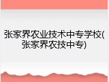 张家界农业技术中专学校(张家界农技中专)
