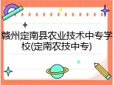 赣州定南县农业技术中专学校(定南农技中专)