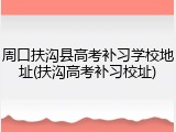 周口扶沟县高考补习学校地址(扶沟高考补习校址)