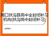 周口扶沟县高中全封闭补习机构(扶沟高中封闭补习)