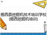揭西县挖掘机技术培训学校(揭西挖掘机培训)