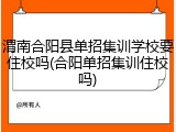 渭南合阳县单招集训学校要住校吗(合阳单招集训住校吗)