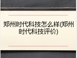郑州时代科技怎么样(郑州时代科技评价)