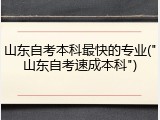 山东自考本科最快的专业("山东自考速成本科")