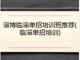 淄博临淄单招培训班推荐(临淄单招培训)