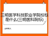 三明医学科技职业学院校标是什么(三明医科院标)