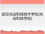武汉光谷科技技术学校(光谷科技学校)