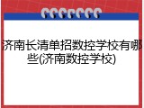 济南长清单招数控学校有哪些(济南数控学校)