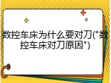 数控车床为什么要对刀("数控车床对刀原因")