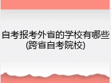 自考报考外省的学校有哪些(跨省自考院校)