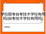学校报考自考技术学校有用吗(自考技术学校有用吗)