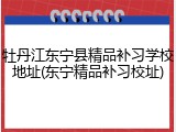 牡丹江东宁县精品补习学校地址(东宁精品补习校址)