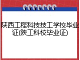 陕西工程科技技工学校毕业证(陕工科校毕业证)