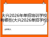 大兴2026年单招培训学校有哪些(大兴2026单招学校)