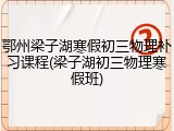 鄂州梁子湖寒假初三物理补习课程(梁子湖初三物理寒假班)